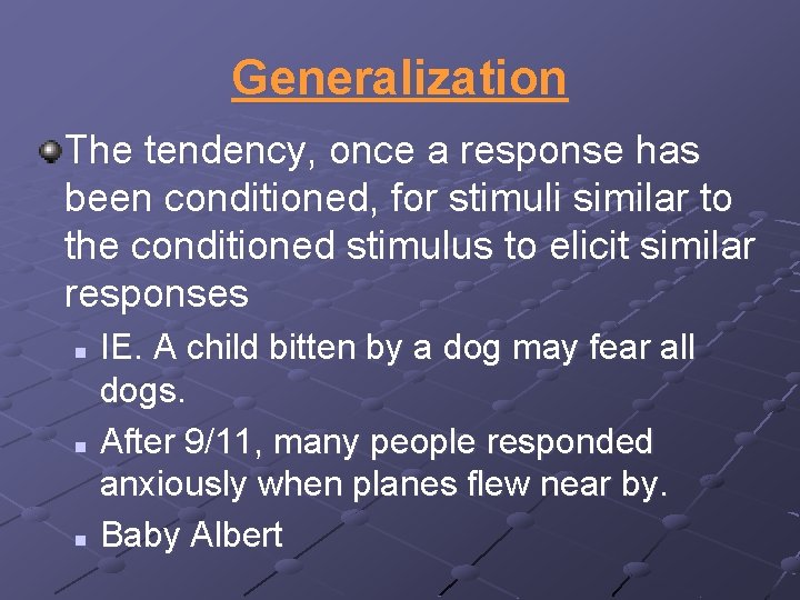 Generalization The tendency, once a response has been conditioned, for stimuli similar to the
