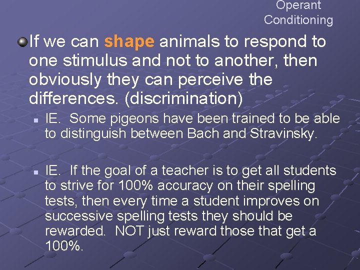 Operant Conditioning If we can shape animals to respond to one stimulus and not