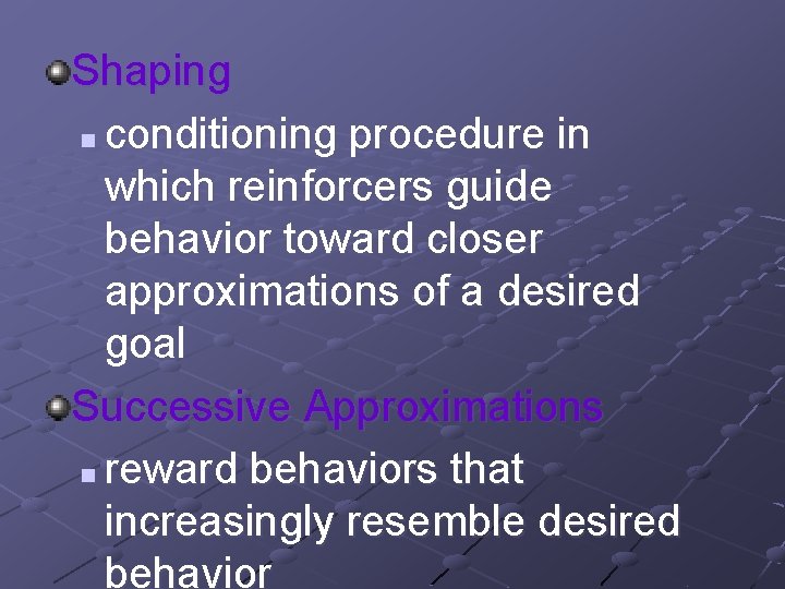 Shaping n conditioning procedure in which reinforcers guide behavior toward closer approximations of a