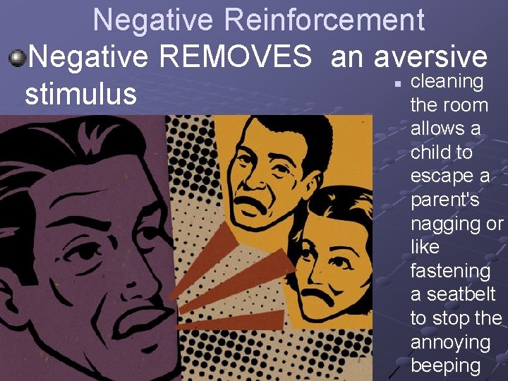 Negative Reinforcement Negative REMOVES an aversive cleaning stimulus the room n allows a child
