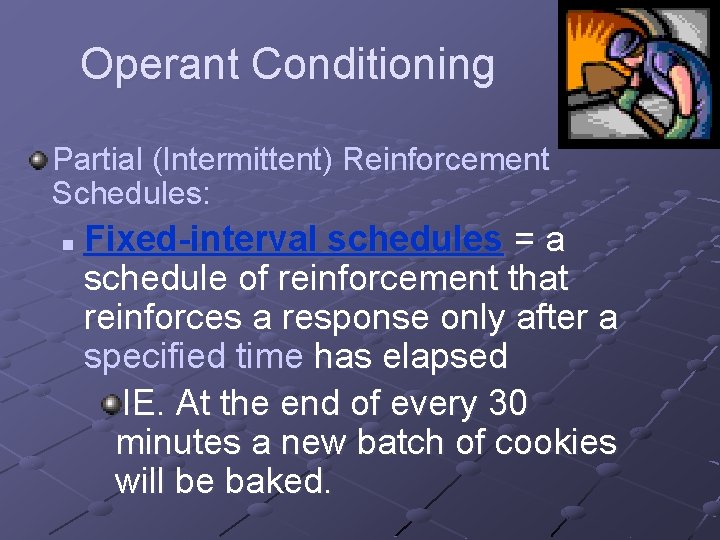 Operant Conditioning Partial (Intermittent) Reinforcement Schedules: n Fixed-interval schedules = a schedule of reinforcement