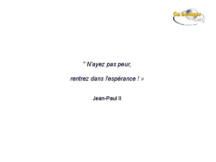 " N'ayez pas peur, rentrez dans l'espérance ! » Jean-Paul II 