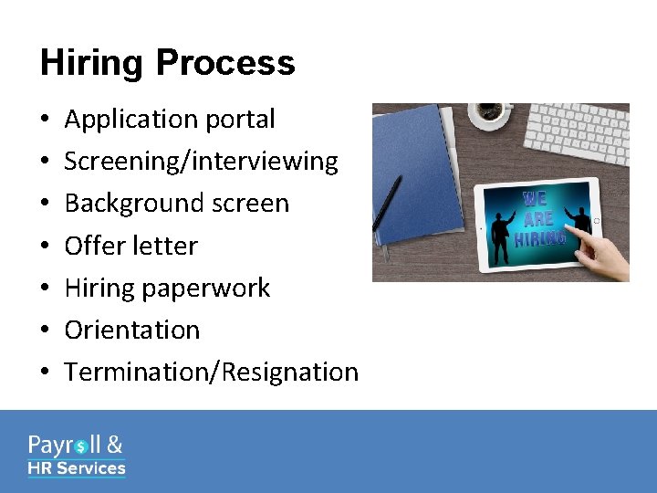 Hiring Process • • Application portal Screening/interviewing Background screen Offer letter Hiring paperwork Orientation