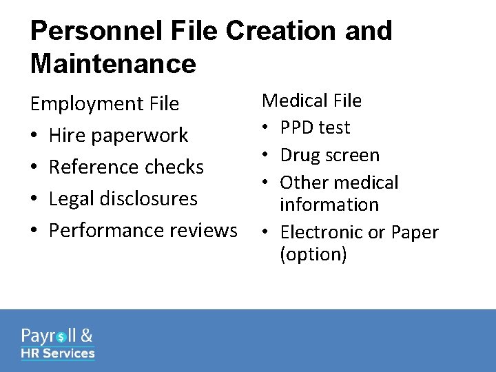 Personnel File Creation and Maintenance Employment File • Hire paperwork • Reference checks •