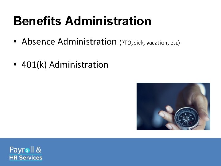 Benefits Administration • Absence Administration (PTO, sick, vacation, etc) • 401(k) Administration 