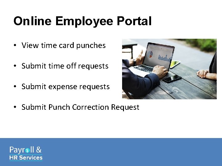 Online Employee Portal • View time card punches • Submit time off requests •