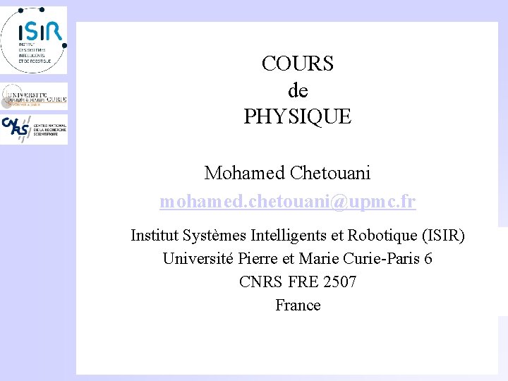 COURS de PHYSIQUE Mohamed Chetouani mohamed. chetouani@upmc. fr Institut Systèmes Intelligents et Robotique (ISIR)