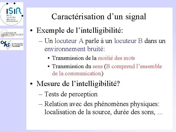 Caractérisation d’un signal • Exemple de l’intelligibilité: – Un locuteur A parle à un