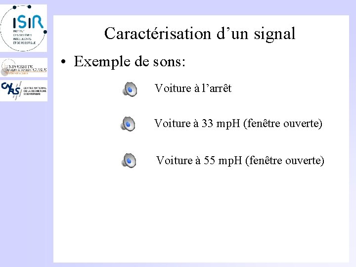 Caractérisation d’un signal • Exemple de sons: Voiture à l’arrêt Voiture à 33 mp.
