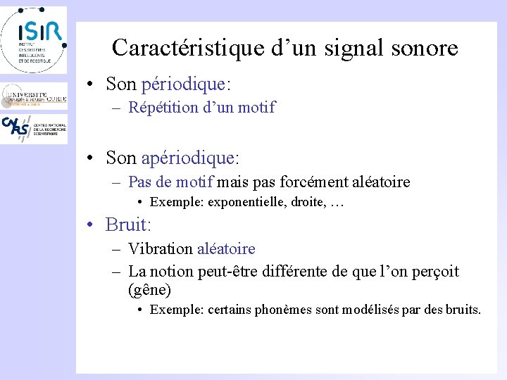 Caractéristique d’un signal sonore • Son périodique: – Répétition d’un motif • Son apériodique: