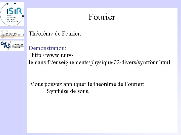 Fourier Théorème de Fourier: Démonstration: http: //www. univlemans. fr/enseignements/physique/02/divers/syntfour. html Vous pouvez appliquer le