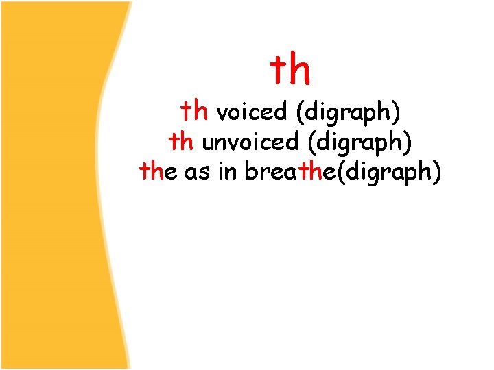 th th voiced (digraph) th unvoiced (digraph) the as in breathe(digraph) 