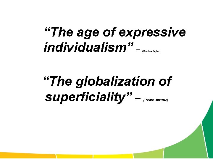 “The age of expressive individualism” – (Charles Taylor) “The globalization of superficiality” – (Pedro