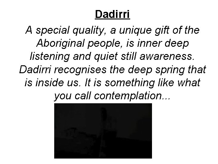 Dadirri A special quality, a unique gift of the Aboriginal people, is inner deep