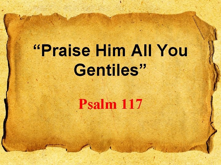 “Praise Him All You Gentiles” Psalm 117 