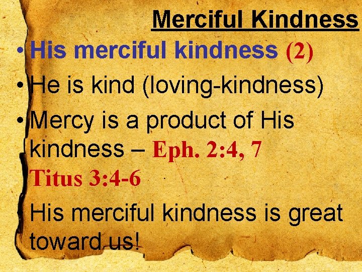 Merciful Kindness • His merciful kindness (2) • He is kind (loving-kindness) • Mercy