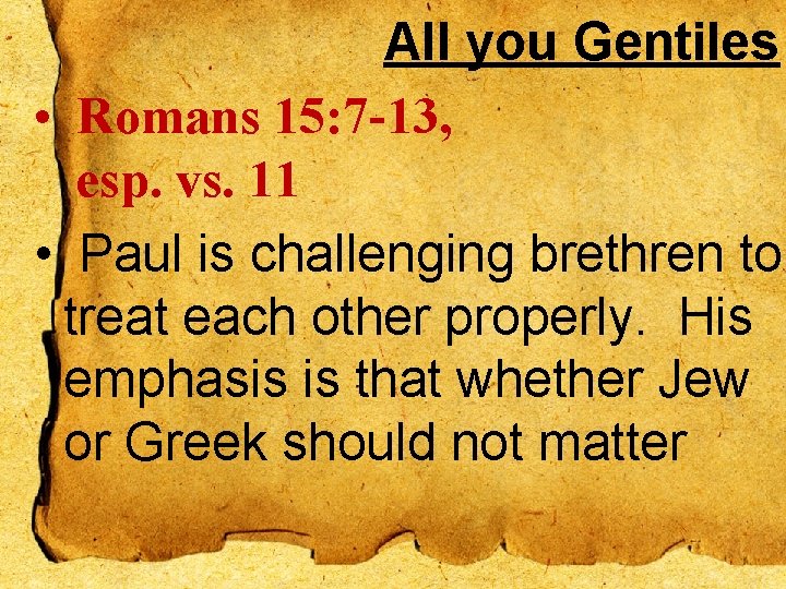 All you Gentiles • Romans 15: 7 -13, esp. vs. 11 • Paul is