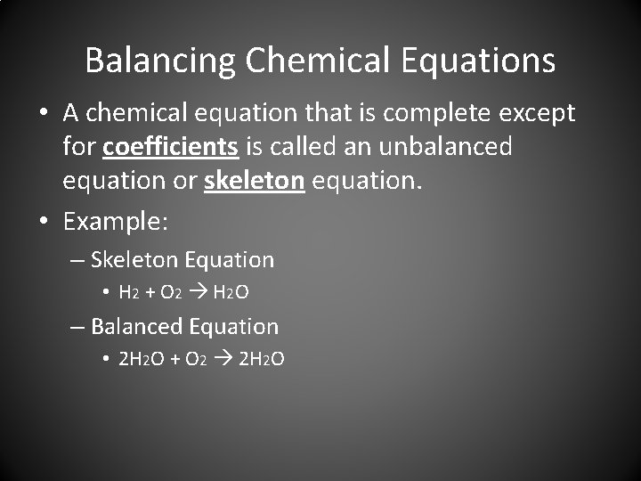 Balancing Chemical Equations • A chemical equation that is complete except for coefficients is