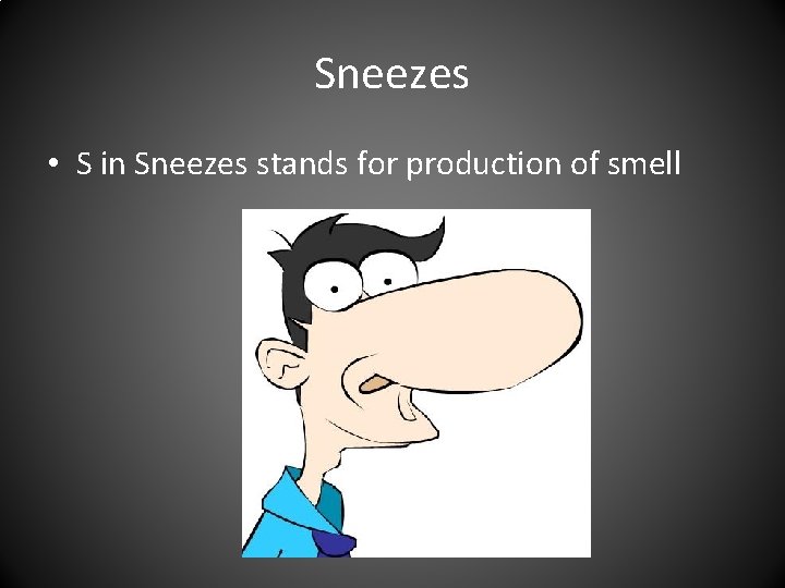 Sneezes • S in Sneezes stands for production of smell 