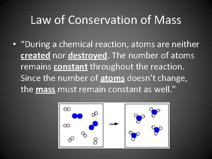 Law of Conservation of Mass • “During a chemical reaction, atoms are neither created