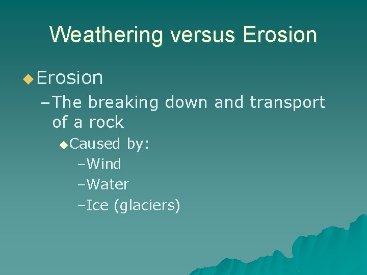 Weathering versus Erosion u Erosion – The breaking down and transport of a rock