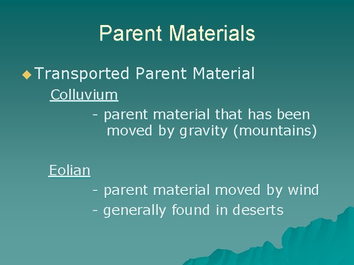 Parent Materials u Transported Parent Material Colluvium - parent material that has been moved