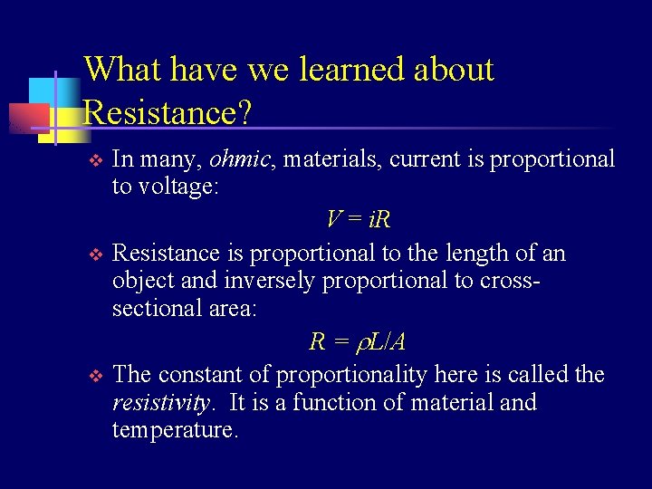 What have we learned about Resistance? v v v In many, ohmic, materials, current