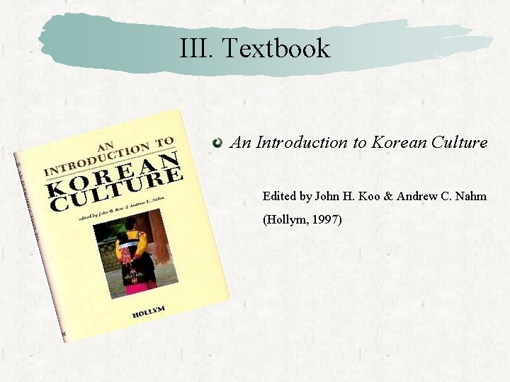 III. Textbook An Introduction to Korean Culture Edited by John H. Koo & Andrew