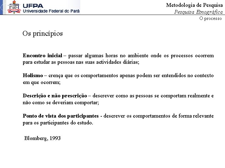 Metodologia de Pesquisa Etnográfica O processo Os princípios Encontro inicial – passar algumas horas