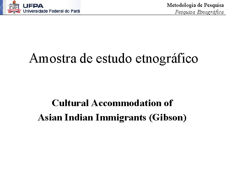 Metodologia de Pesquisa Etnográfica Amostra de estudo etnográfico Cultural Accommodation of Asian Indian Immigrants