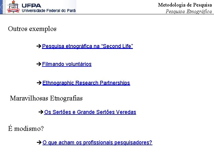 Metodologia de Pesquisa Etnográfica Outros exemplos èPesquisa etnográfica na “Second Life” èFilmando voluntários èEthnographic