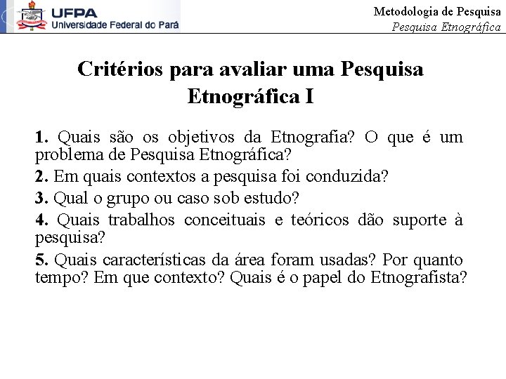 Metodologia de Pesquisa Etnográfica Critérios para avaliar uma Pesquisa Etnográfica I 1. Quais são