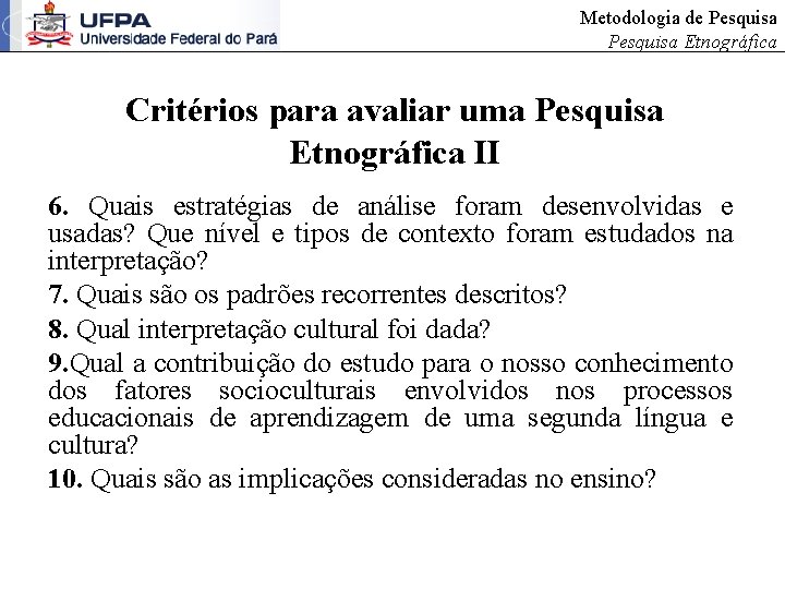 Metodologia de Pesquisa Etnográfica Critérios para avaliar uma Pesquisa Etnográfica II 6. Quais estratégias