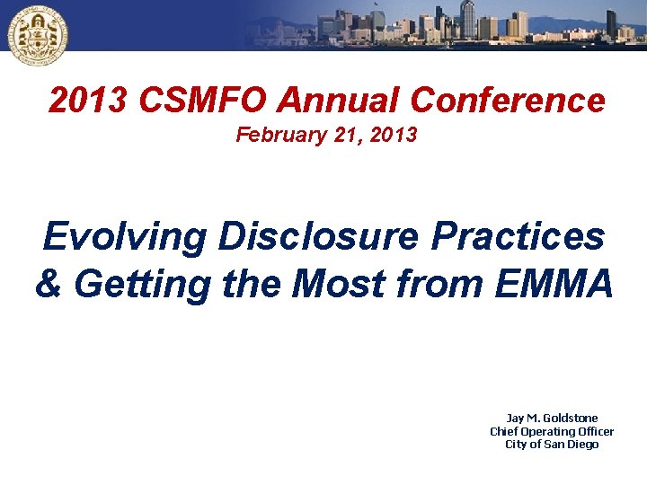 2013 CSMFO Annual Conference February 21, 2013 Evolving Disclosure Practices & Getting the Most
