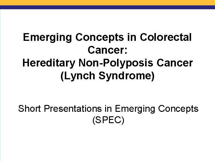 Emerging Concepts in Colorectal Cancer: Hereditary Non-Polyposis Cancer (Lynch Syndrome) Short Presentations in Emerging