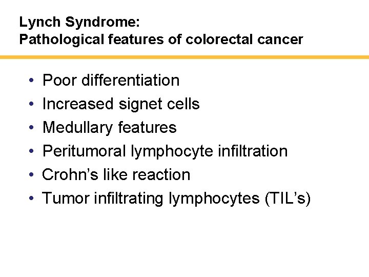 Lynch Syndrome: Pathological features of colorectal cancer • • • Poor differentiation Increased signet