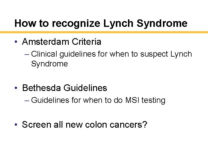 How to recognize Lynch Syndrome • Amsterdam Criteria – Clinical guidelines for when to