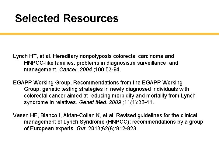 Selected Resources Lynch HT, et al. Hereditary nonpolyposis colorectal carcinoma and HNPCC-like families: problems