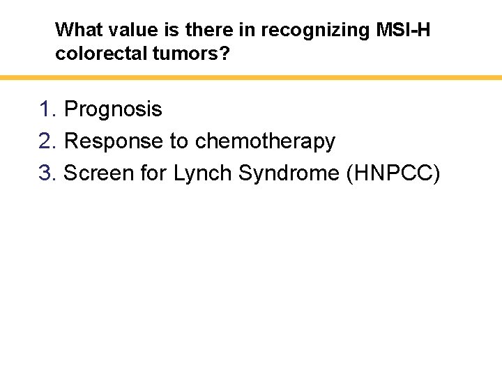 What value is there in recognizing MSI-H colorectal tumors? 1. Prognosis 2. Response to