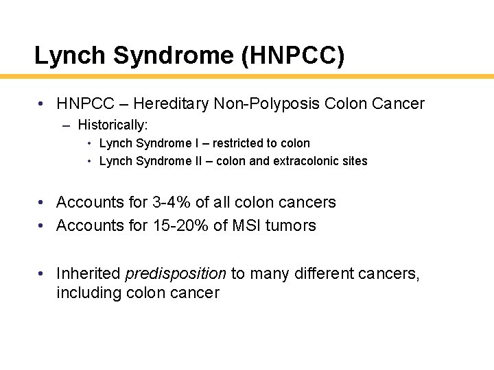 Lynch Syndrome (HNPCC) • HNPCC – Hereditary Non-Polyposis Colon Cancer – Historically: • Lynch