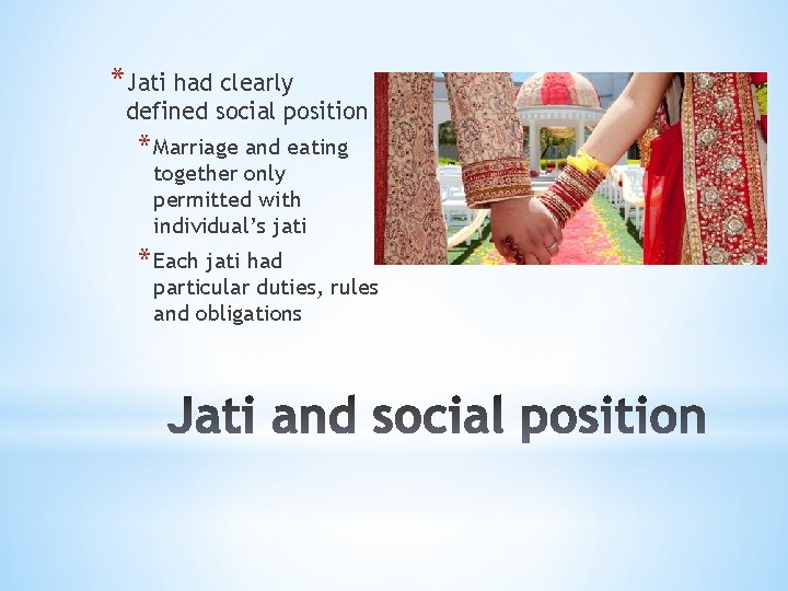 *Jati had clearly defined social position * Marriage and eating together only permitted with