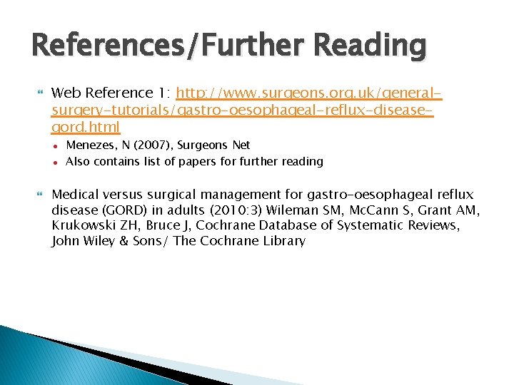 References/Further Reading Web Reference 1: http: //www. surgeons. org. uk/generalsurgery-tutorials/gastro-oesophageal-reflux-diseasegord. html ● ● Menezes, References/Further Reading Web Reference 1: http: //www. surgeons. org. uk/generalsurgery-tutorials/gastro-oesophageal-reflux-diseasegord. html ● ● Menezes,