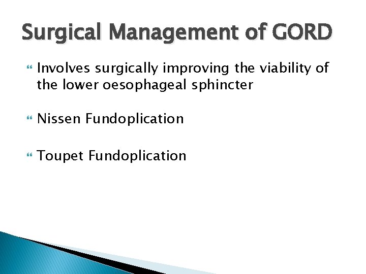 Surgical Management of GORD Involves surgically improving the viability of the lower oesophageal sphincter Surgical Management of GORD Involves surgically improving the viability of the lower oesophageal sphincter