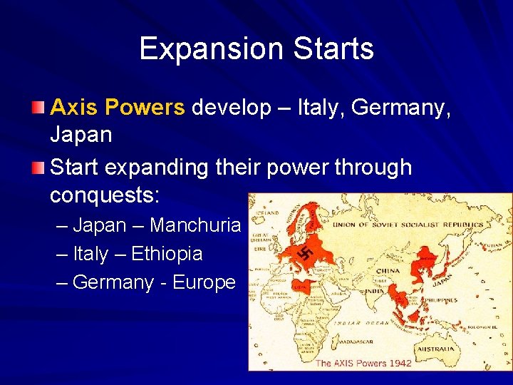 Expansion Starts Axis Powers develop – Italy, Germany, Japan Start expanding their power through