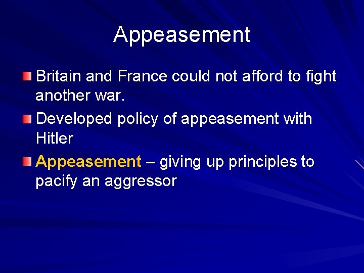 Appeasement Britain and France could not afford to fight another war. Developed policy of