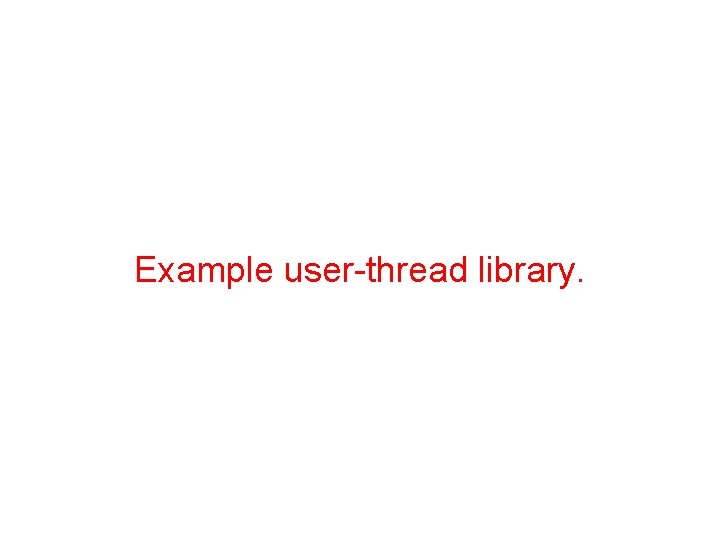 Example user-thread library. 