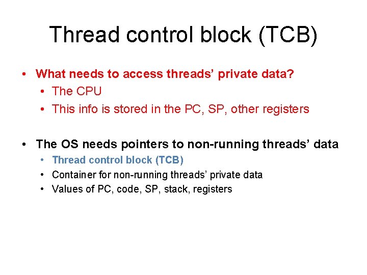 Thread control block (TCB) • What needs to access threads’ private data? • The