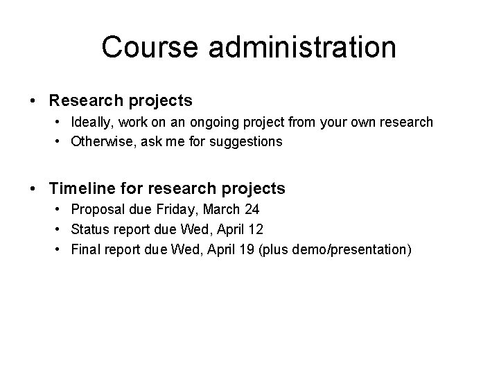 Course administration • Research projects • Ideally, work on an ongoing project from your