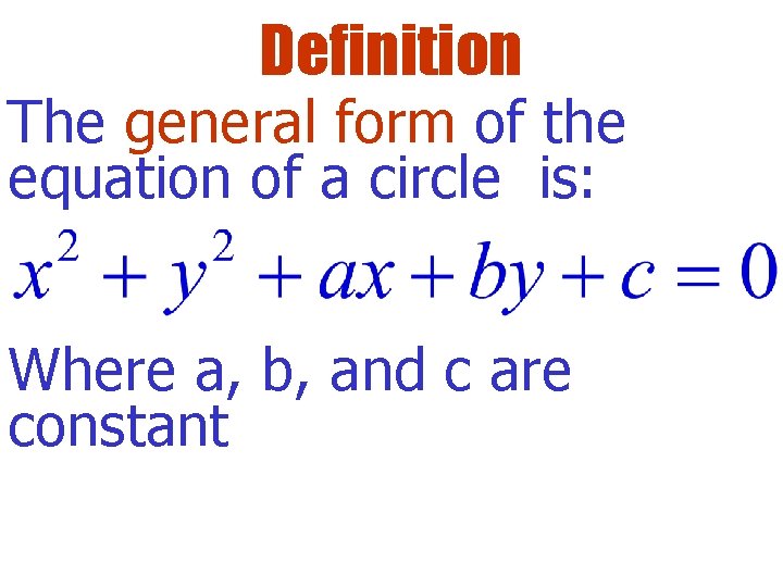 Definition The general form of the equation of a circle is: Where a, b,