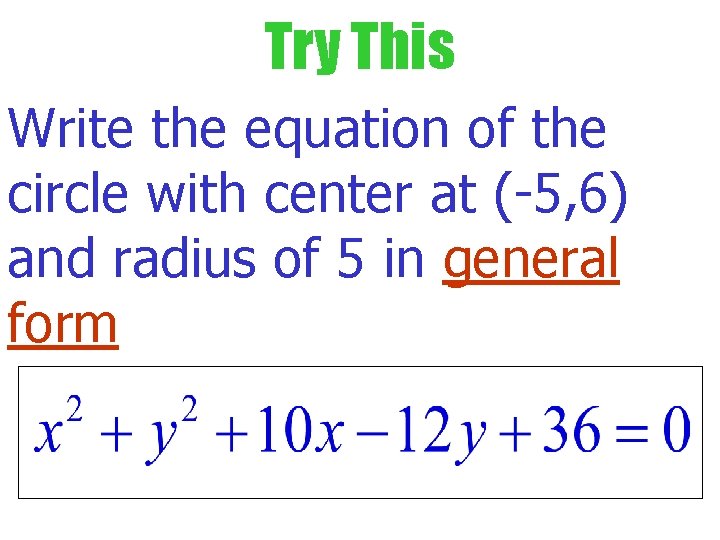 Try This Write the equation of the circle with center at (-5, 6) and